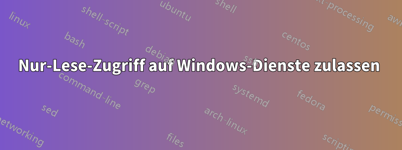 Nur-Lese-Zugriff auf Windows-Dienste zulassen