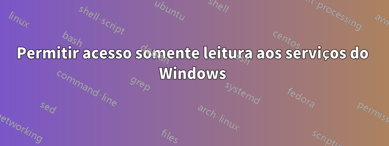 Permitir acesso somente leitura aos serviços do Windows