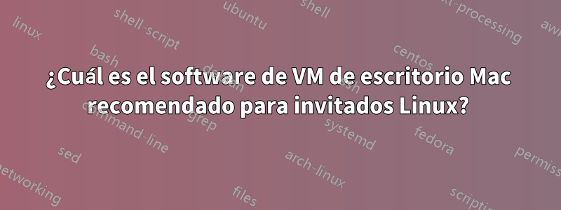 ¿Cuál es el software de VM de escritorio Mac recomendado para invitados Linux?