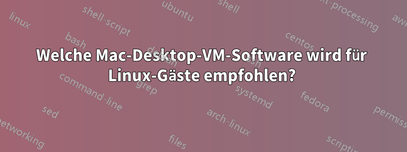 Welche Mac-Desktop-VM-Software wird für Linux-Gäste empfohlen?