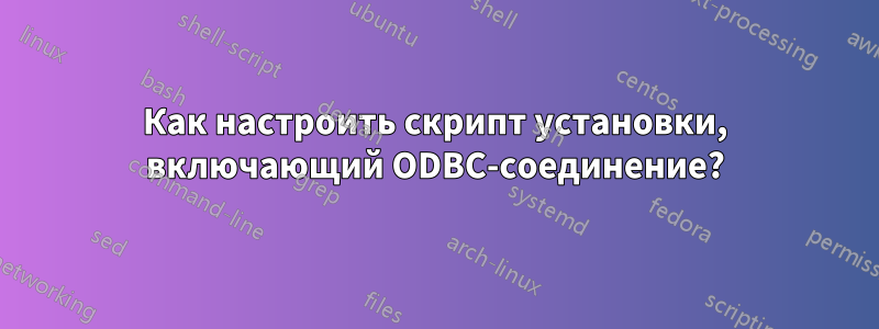 Как настроить скрипт установки, включающий ODBC-соединение?