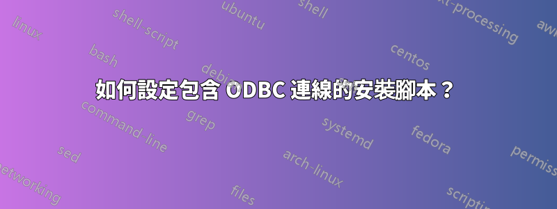 如何設定包含 ODBC 連線的安裝腳本？