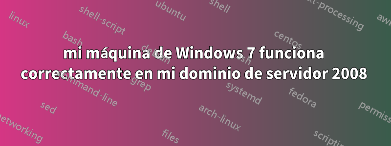 mi máquina de Windows 7 funciona correctamente en mi dominio de servidor 2008