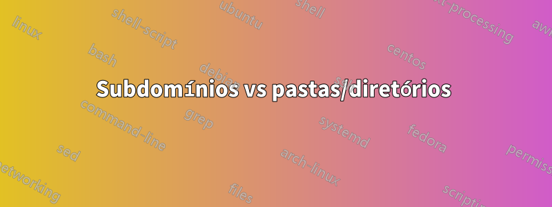 Subdomínios vs pastas/diretórios