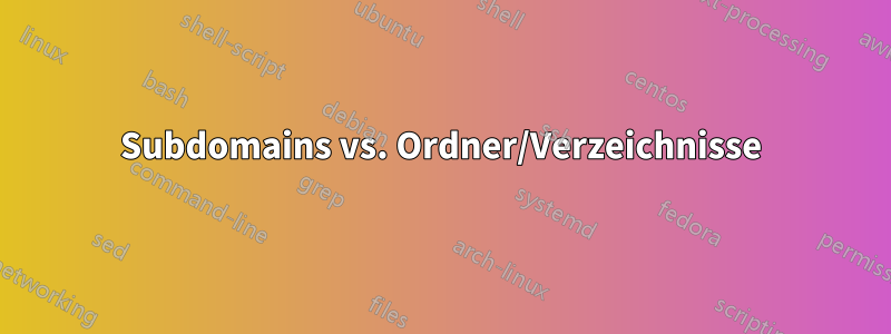 Subdomains vs. Ordner/Verzeichnisse