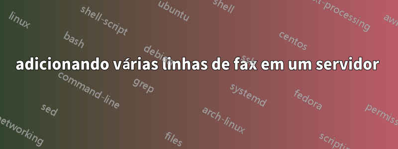 adicionando várias linhas de fax em um servidor