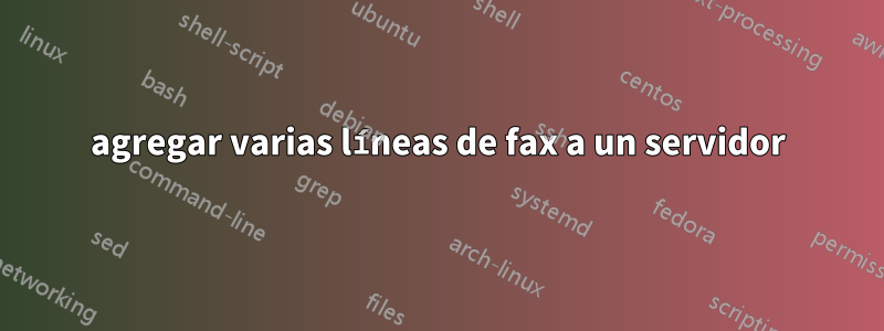 agregar varias líneas de fax a un servidor