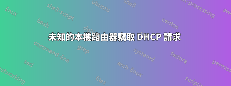 未知的本機路由器竊取 DHCP 請求