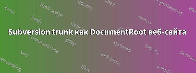 Subversion trunk как DocumentRoot веб-сайта