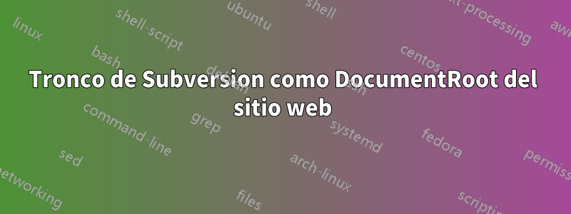 Tronco de Subversion como DocumentRoot del sitio web