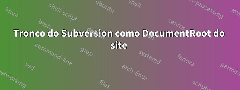 Tronco do Subversion como DocumentRoot do site