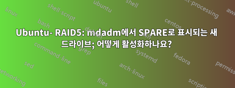 Ubuntu- RAID5: mdadm에서 SPARE로 표시되는 새 드라이브; 어떻게 활성화하나요?