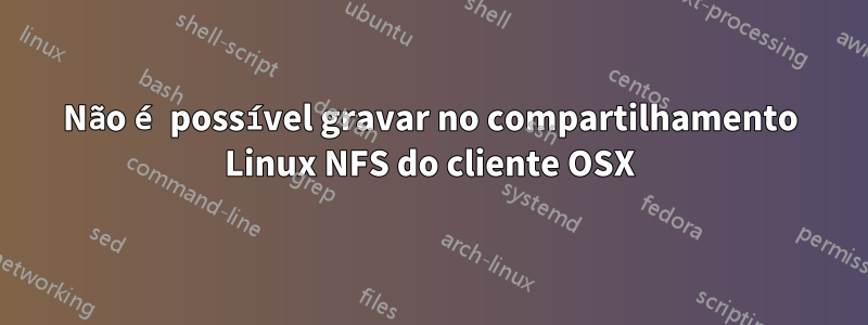 Não é possível gravar no compartilhamento Linux NFS do cliente OSX