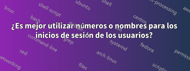 ¿Es mejor utilizar números o nombres para los inicios de sesión de los usuarios?