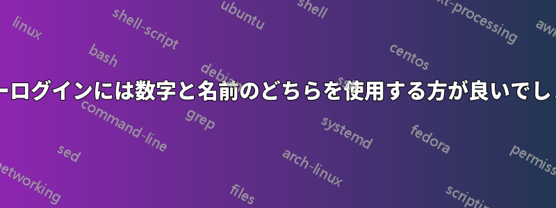 ユーザーログインには数字と名前のどちらを使用する方が良いでしょうか?