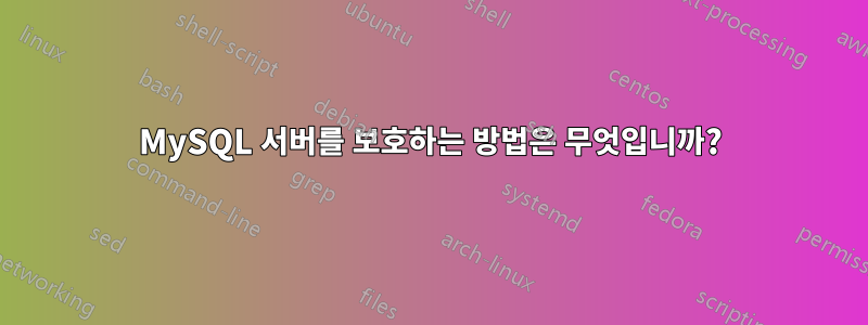 MySQL 서버를 보호하는 방법은 무엇입니까?