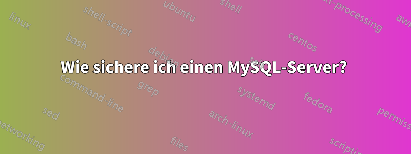 Wie sichere ich einen MySQL-Server?