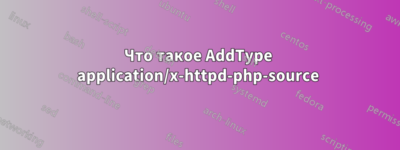 Что такое AddType application/x-httpd-php-source