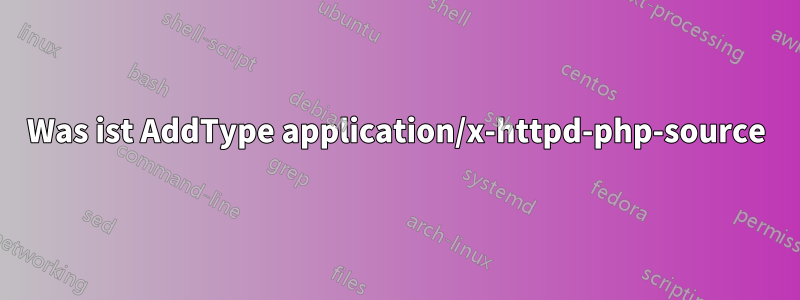 Was ist AddType application/x-httpd-php-source