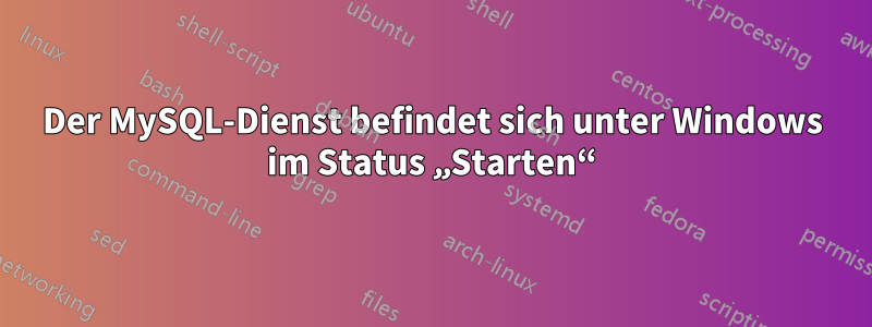 Der MySQL-Dienst befindet sich unter Windows im Status „Starten“