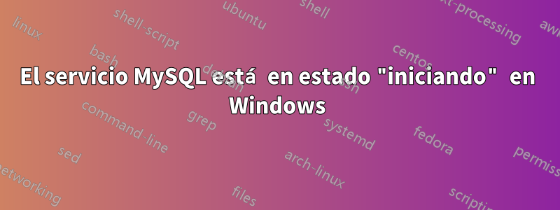 El servicio MySQL está en estado "iniciando" en Windows