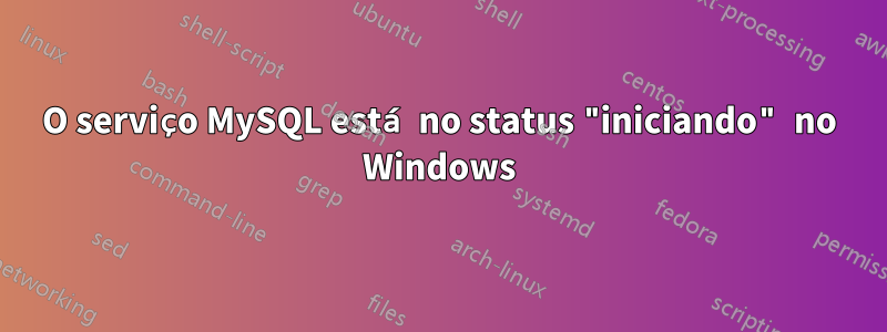 O serviço MySQL está no status "iniciando" no Windows