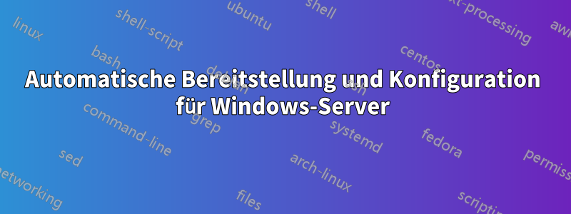 Automatische Bereitstellung und Konfiguration für Windows-Server