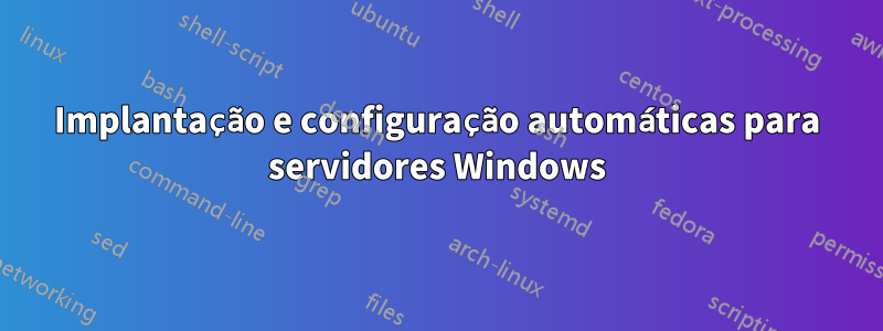 Implantação e configuração automáticas para servidores Windows