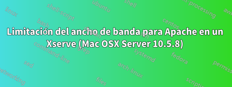 Limitación del ancho de banda para Apache en un Xserve (Mac OSX Server 10.5.8)