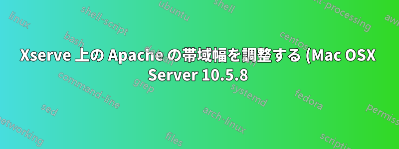 Xserve 上の Apache の帯域幅を調整する (Mac OSX Server 10.5.8)