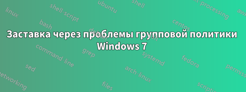 Заставка через проблемы групповой политики Windows 7