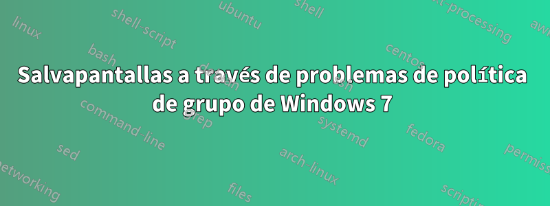 Salvapantallas a través de problemas de política de grupo de Windows 7