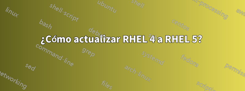 ¿Cómo actualizar RHEL 4 a RHEL 5?