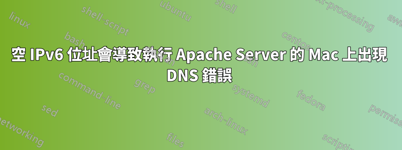 空 IPv6 位址會導致執行 Apache Server 的 Mac 上出現 DNS 錯誤