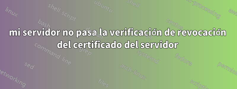 mi servidor no pasa la verificación de revocación del certificado del servidor