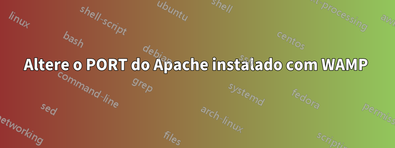 Altere o PORT do Apache instalado com WAMP