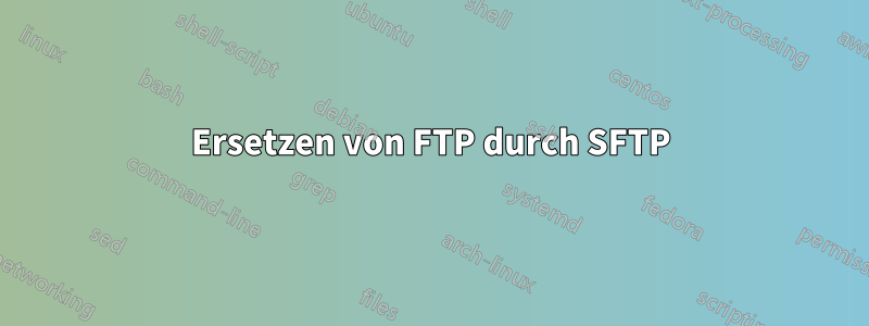 Ersetzen von FTP durch SFTP