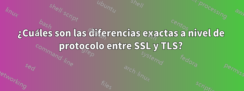 ¿Cuáles son las diferencias exactas a nivel de protocolo entre SSL y TLS?