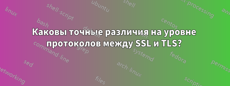 Каковы точные различия на уровне протоколов между SSL и TLS?