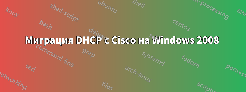 Миграция DHCP с Cisco на Windows 2008