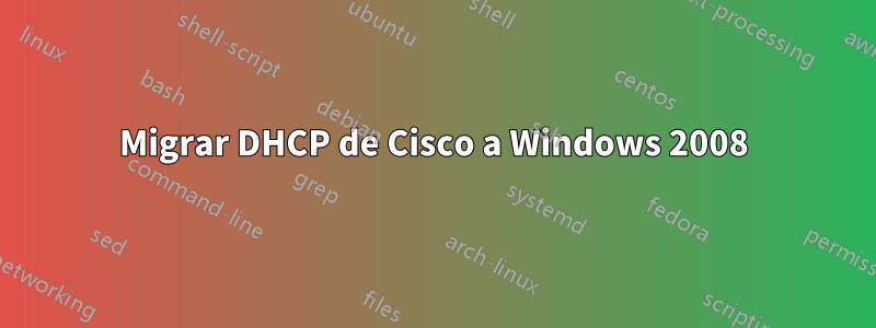 Migrar DHCP de Cisco a Windows 2008