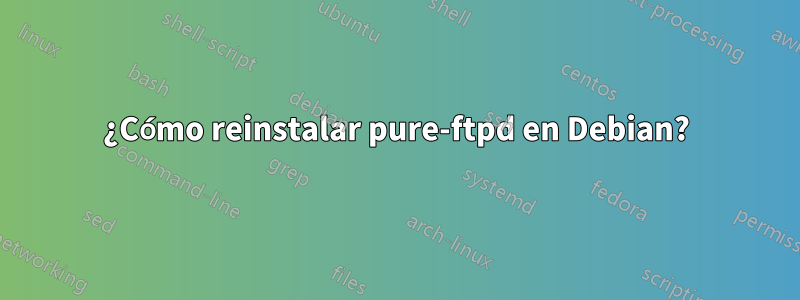 ¿Cómo reinstalar pure-ftpd en Debian?