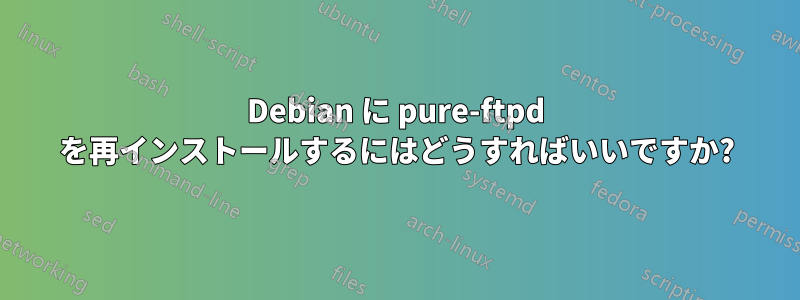 Debian に pure-ftpd を再インストールするにはどうすればいいですか?