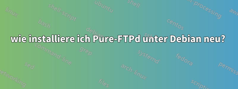 wie installiere ich Pure-FTPd unter Debian neu?
