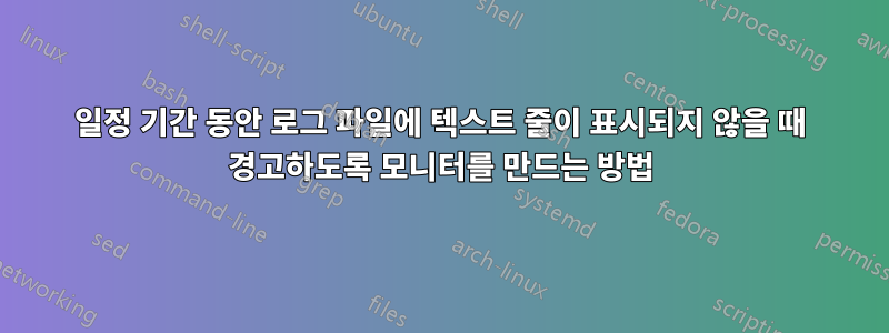일정 기간 동안 로그 파일에 텍스트 줄이 표시되지 않을 때 경고하도록 모니터를 만드는 방법