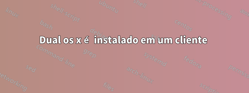 Dual os x é instalado em um cliente