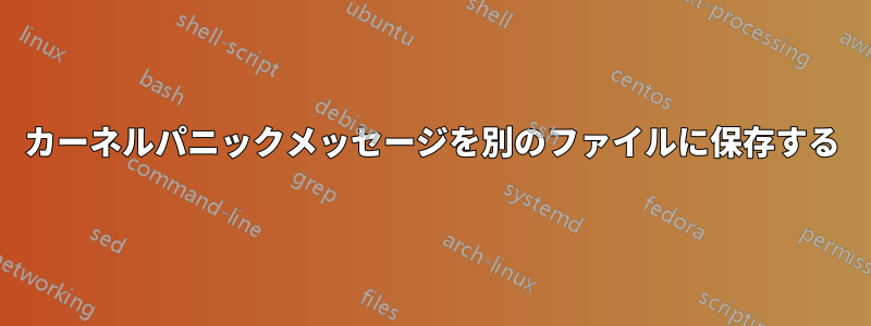 カーネルパニックメッセージを別のファイルに保存する