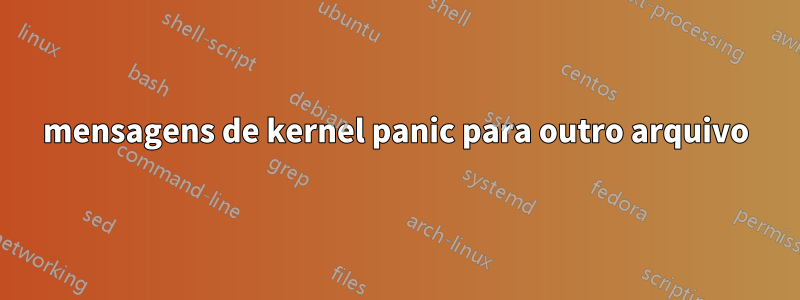 mensagens de kernel panic para outro arquivo