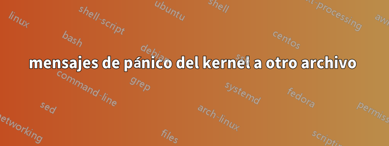 mensajes de pánico del kernel a otro archivo
