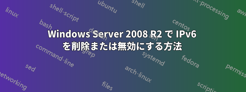 Windows Server 2008 R2 で IPv6 を削除または無効にする方法
